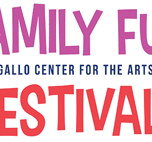 Gallo Center for the Arts Family Fun Festival Gallo Center for the Arts Family Fun Festival